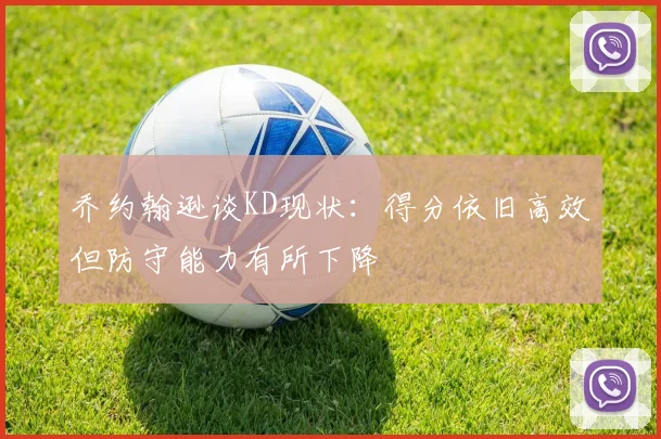 乔约翰逊谈KD现状：得分依旧高效但防守能力有所下降