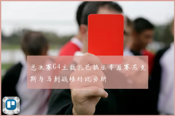 总决赛G4主裁扎巴执法季后赛尼克斯与马刺战绩对比分析