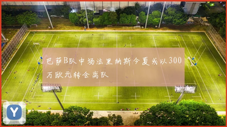 巴萨B队中场法里纳斯今夏或以300万欧元转会离队